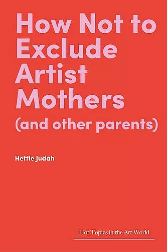 How Not to Exclude Artist Mothers (and other parents) cover