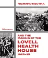 Richard Neutra and the Making of the Lovell Health House, 1925‐35 cover