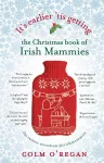 It's Earlier 'Tis Getting: The Christmas Book of Irish Mammies cover