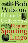 Bob Wilson's Ultimate Collection of Peculiar Sporting Lingo cover