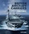 British Aircraft Carriers: Design, Development and Service Histories cover