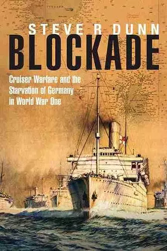 Blockade: Cruiser Warfare and the Starvation of Germany in World War One cover