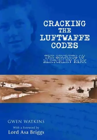 Cracking the Luftwaffe Codes: The Secrets of Bletchley Park cover