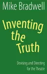 Inventing the Truth: Devising and Directing for the Theatre cover