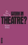 So You Want To Work In Theatre? cover