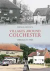 Villages Around Colchester Through Time cover