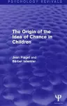 The Origin of the Idea of Chance in Children (Psychology Revivals) cover