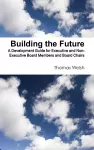 Building the Future - A Development Guide for Executive and Non-Executive Board Members and Board Chairs cover