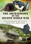 Archaeology of the Second World War: Uncovering Britain's Wartime Heritage cover