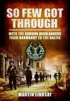 So Few Got through: With the Gordon Highlanders From Normandy to the Baltic cover