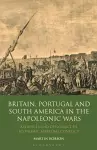 Britain, Portugal and South America in the Napoleonic Wars cover