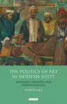 The Politics of Art in Modern Egypt cover