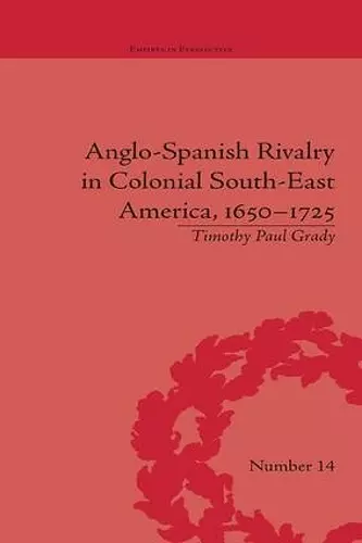 Anglo-Spanish Rivalry in Colonial South-East America, 1650–1725 cover