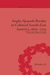 Anglo-Spanish Rivalry in Colonial South-East America, 1650–1725 cover