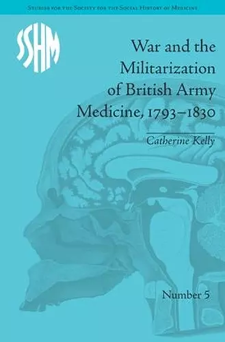 War and the Militarization of British Army Medicine, 1793–1830 cover