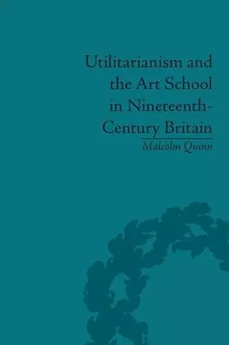 Utilitarianism and the Art School in Nineteenth-Century Britain cover