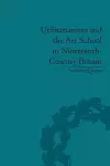 Utilitarianism and the Art School in Nineteenth-Century Britain cover