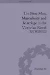 The New Man, Masculinity and Marriage in the Victorian Novel cover