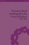 Ceremony, Ritual and Kingcraft at the Court of Charles I cover