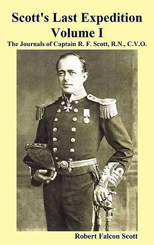 Scott's Last Expedition. Vol. I. The Journals Of Captain R. F. Scott, R.N., C.V.O. cover