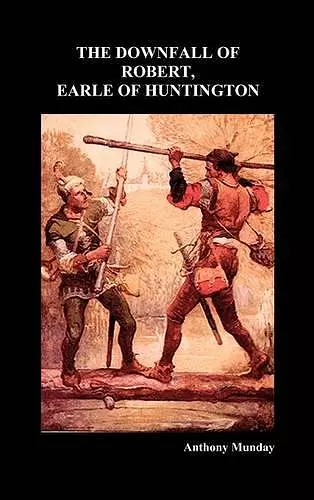 THE DOWNFALL OF ROBERT, EARLE OF HUNTINGTON (Hardback) cover