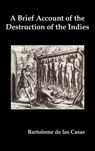 A Brief Account of the Destruction of the Indies, Or, a Faithful Narrative of the Horrid and Unexampled Massacres Committed by the Popish Spanish Party on the Inhabitants of West-India cover