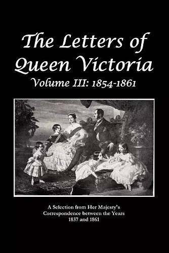 The Letters of Queen Victoria A Selection From He R Ma J E S T Y ' S Correspondence Between the Years 1837 and 1861 cover