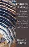 Principles of Mining - (With index and illustrations)Valuation, Organization and Administration. Copper, Gold, Lead, Silver, Tin and Zinc. cover