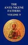 ANTE-NICENE FATHERS VOLUME 9. The Gospel of Peter, The Diatessaron of Tatian, The Apocalypse of Peter, The Vision of Paul, The Apocalypses of the Virgin and Sedrach, The Testament of Abraham, The Acts of Xanthippe and Polyxena, The Narrative of Zosim... cover