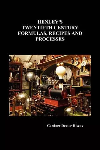 Henley's Twentieth Century Formulas, Recipes and Processes cover