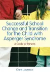 Successful School Change and Transition for the Child with Asperger Syndrome cover