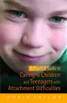A Practical Guide to Caring for Children and Teenagers with Attachment Difficulties cover