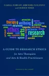 A Guide to Research Ethics for Arts Therapists and Arts & Health Practitioners cover