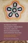 Working with Traumatic Memories to Heal Adults with Unresolved Childhood Trauma cover