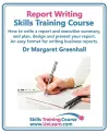 Report Writing Skills Training Course - How to Write a Report and Executive Summary,  and Plan, Design and Present Your Report - An Easy Format for Writing Business Reports cover