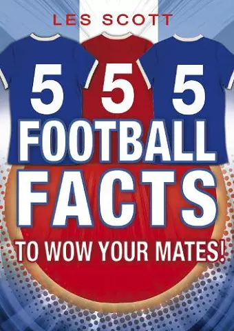 555 Football Facts To Wow Your Mates! cover