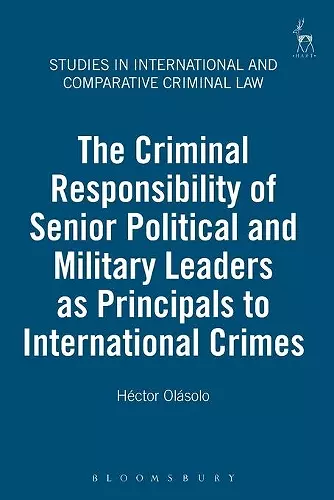 The Criminal Responsibility of Senior Political and Military Leaders as Principals to International Crimes cover