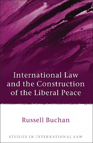 International Law and the Construction of the Liberal Peace cover