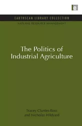 The Politics of Industrial Agriculture cover