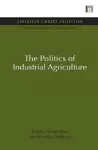 The Politics of Industrial Agriculture cover