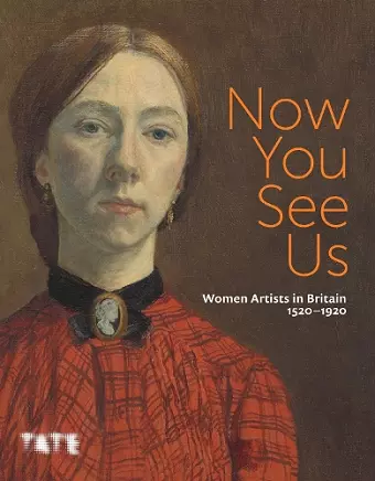 Now You See Us: Women Artists in Britain 1520–1920 cover