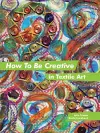 How to Be Creative in Textile Art cover