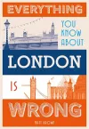 Everything You Know About London is Wrong cover