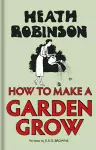 Heath Robinson: How to Make a Garden Grow cover
