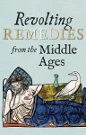 Revolting Remedies from the Middle Ages cover