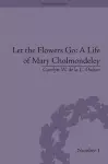 Let the Flowers Go: A Life of Mary Cholmondeley cover