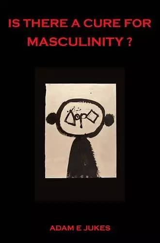 Is There a Cure for Masculinity? cover