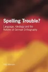 Spelling Trouble? Language, Ideology and the Reform of German Orthography cover