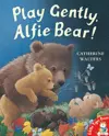 Play Gently, Alfie Bear! cover