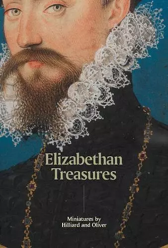 Elizabethan Treasures: Miniatures by Hilliard and Oliver cover